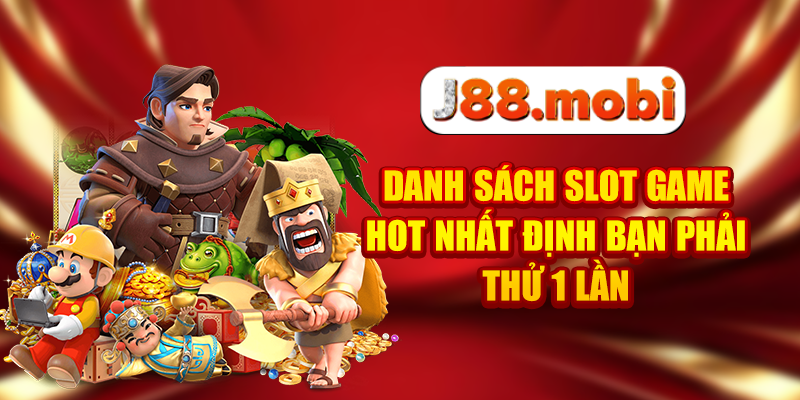 Danh sách slot game hot nhất định bạn phải thử 1 lần