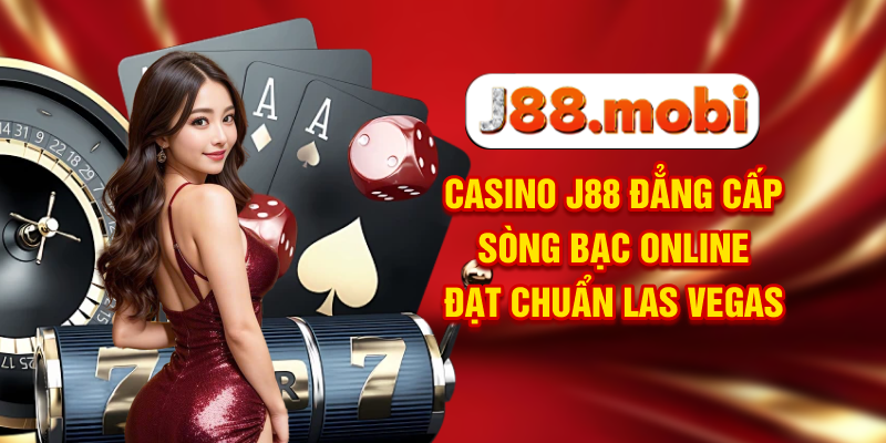 Casino J88 Đẳng Cấp Sòng Bạc Online Đạt Chuẩn Las Vegas